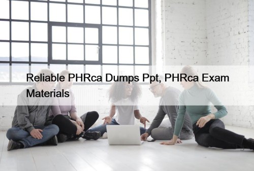 Reliable PHRca Dumps Ppt, PHRca Exam Materials